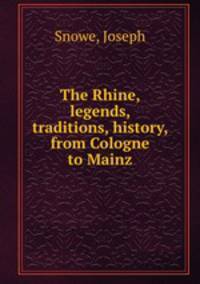 The Rhine, legends, traditions, history, from Cologne to Mainz