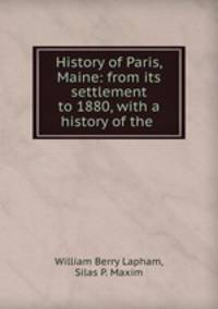 History of Paris, Maine: from its settlement to 1880, with a history of the .