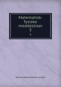 Matematisk-fysiske meddelelser. 5