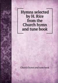 Hymns selected by H. Rice from the Church hymn and tune book