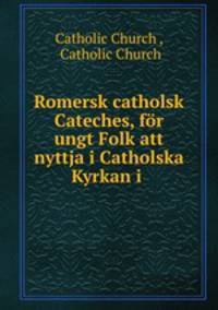 Romersk catholsk Cateches, for ungt Folk att nyttja i Catholska Kyrkan i .