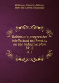 Robinson`s progressive intellectual arithmetic; on the inductive plan. bk. 2
