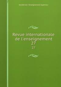 Revue internationale de l`enseignement. 27