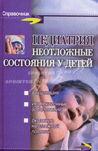 Педиатрия: Неотложные состояния у детей: Вакцинация; Инфекционные заболевания; Оказание неотложной помощи. - 3-е изд. - (Справочник)