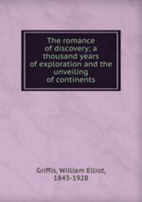 The romance of discovery; a thousand years of exploration and the unveiling of continents