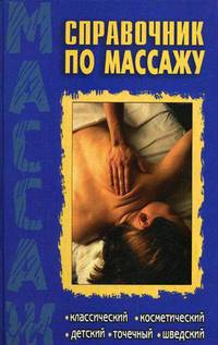 Справочник по массажу: классический, косметический, детский, точечный, шведский