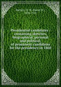 Presidential candidates : containing sketches, biographical, personal and political, of prominent candidates for the presidency in 1860