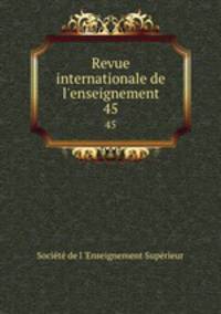 Revue internationale de l`enseignement. 45