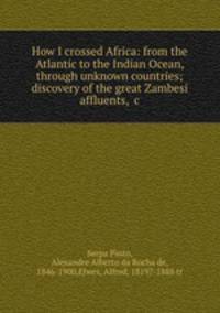 How I crossed Africa: from the Atlantic to the Indian Ocean, through unknown countries; discovery of the great Zambesi affluents, &c