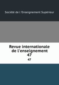 Revue internationale de l`enseignement. 47