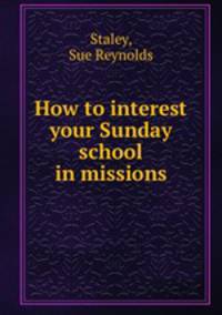 How to interest your Sunday school in missions