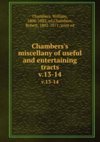 Chambers`s miscellany of useful and entertaining tracts. v.13-14