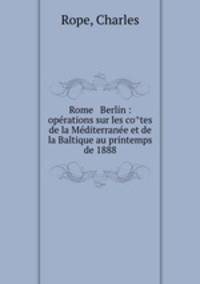 Rome & Berlin : ope?rations sur les co?tes de la Me?diterrane?e et de la Baltique au printemps de 1888
