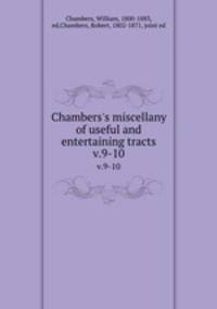 Chambers`s miscellany of useful and entertaining tracts. v.9-10