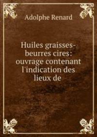 Huiles graisses-beurres cires: ouvrage contenant l