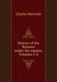 History of the Romans under the empire, Volumes 5-6
