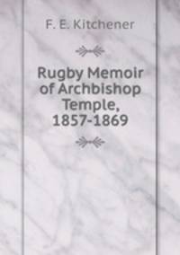 Rugby Memoir of Archbishop Temple, 1857-1869