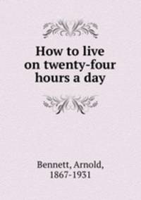 How to live on twenty-four hours a day
