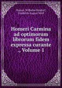 Homeri Carmina ad optimorum librorum fidem expressa curante ., Volume 1