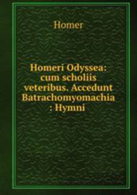 Homeri Odyssea: cum scholiis veteribus. Accedunt Batrachomyomachia : Hymni .