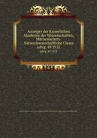Anzeiger der Kaiserlichen Akademie der Wissenschaften, Mathematisch-Naturwissenschaftliche Classe. jahrg. 49 1912