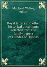 Royal letters and other historical documents selected from the family papers of Dundas of Dundas