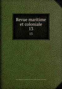Revue maritime et coloniale. 13