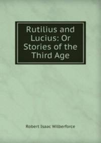 Rutilius and Lucius: Or Stories of the Third Age