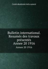 Bulletin international. Resums des travaux prsents. Annee 20 1916