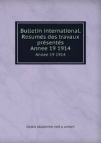Bulletin international. Resums des travaux prsents. Annee 19 1914