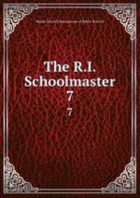 The R.I. Schoolmaster. 7