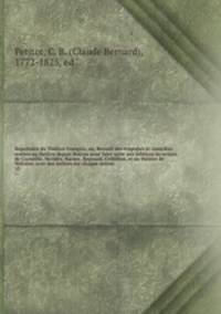 Repertoire du Theatre Francois, ou, Recueil des tragedies et comedies restees au theatre depuis Rotrou pour faire suite aux editions in-octavo de Corneille, Moliere, Racine, Regnard, Crebillon, et au theatre de Voltaire; avec des notices sur chaque auteur