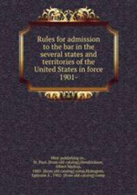Rules for admission to the bar in the several states and territories of the United States in force 1901-