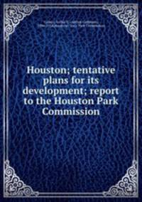 Houston; tentative plans for its development; report to the Houston Park Commission