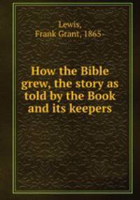 How the Bible grew, the story as told by the Book and its keepers