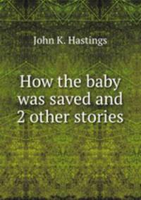 How the baby was saved and 2 other stories.