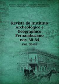 Revista do Instituto Archeolgico e Geogrphico Pernambucano. nos. 60-64
