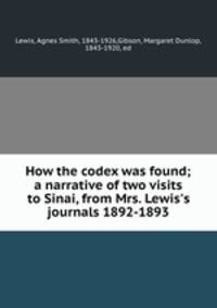 How the codex was found; a narrative of two visits to Sinai, from Mrs. Lewis