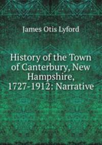 History of the Town of Canterbury, New Hampshire, 1727-1912: Narrative