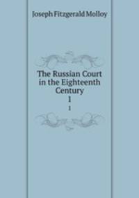 The Russian Court in the Eighteenth Century. 1