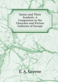 Saints and Their Symbols: A Companion in the Churches and Picture Galleries of Europe