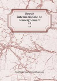Revue internationale de l`enseignement. 49