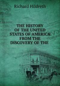 THE HISTORY OF THE UNITED STATES OF AMERICA FROM THE DISCOVERY OF THE .