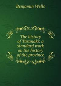 The history of Taranaki: a standard work on the history of the province