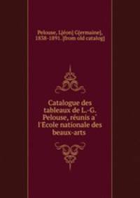 Catalogue des tableaux de L.-G. Pelouse, re?unis a? l