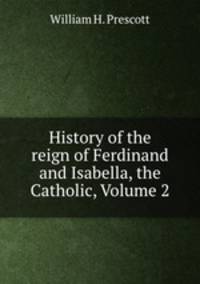 History of the reign of Ferdinand and Isabella, the Catholic, Volume 2