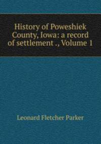 History of Poweshiek County, Iowa: a record of settlement ., Volume 1