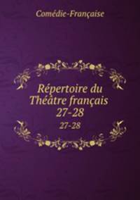 Rpertoire du Thtre franais .. 27-28