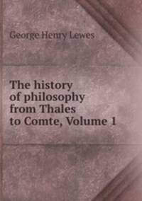 The history of philosophy from Thales to Comte, Volume 1