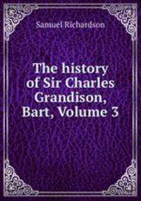 The history of Sir Charles Grandison, Bart, Volume 3